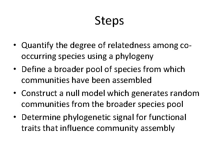 Steps • Quantify the degree of relatedness among cooccurring species using a phylogeny •