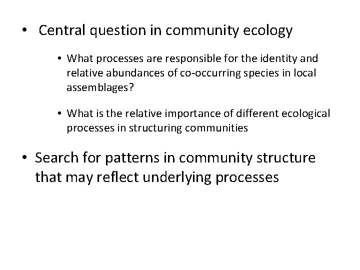  • Central question in community ecology • What processes are responsible for the