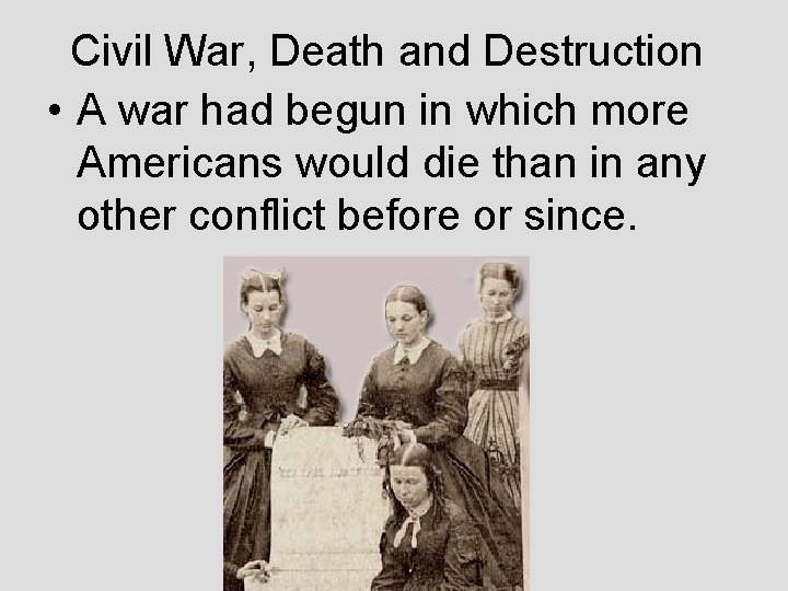 Civil War, Death and Destruction • A war had begun in which more Americans