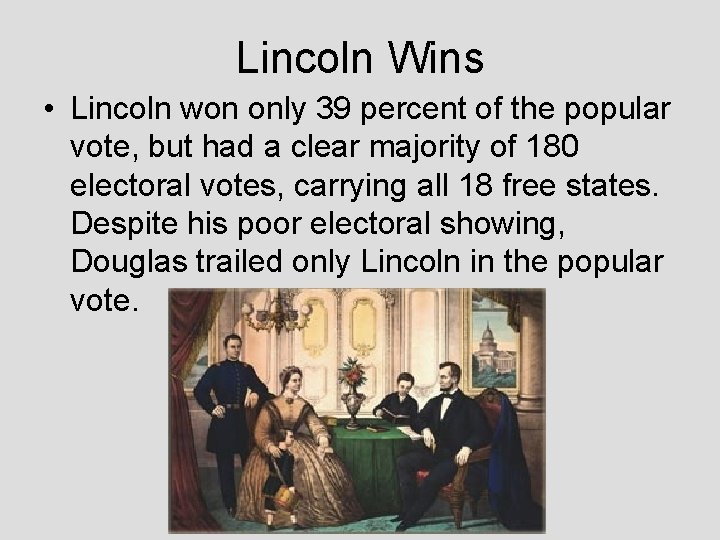 Lincoln Wins • Lincoln won only 39 percent of the popular vote, but had
