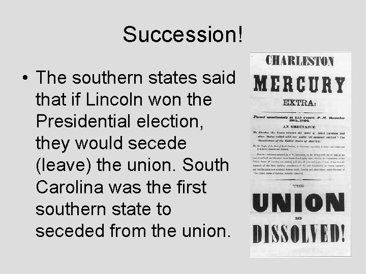 Succession! • The southern states said that if Lincoln won the Presidential election, they