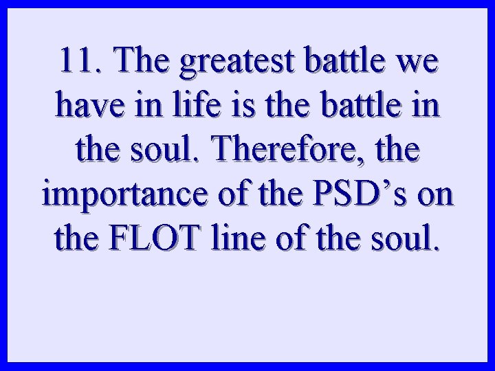 11. The greatest battle we have in life is the battle in the soul.