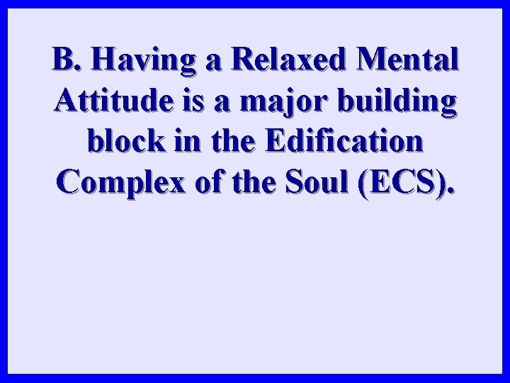 B. Having a Relaxed Mental Attitude is a major building block in the Edification