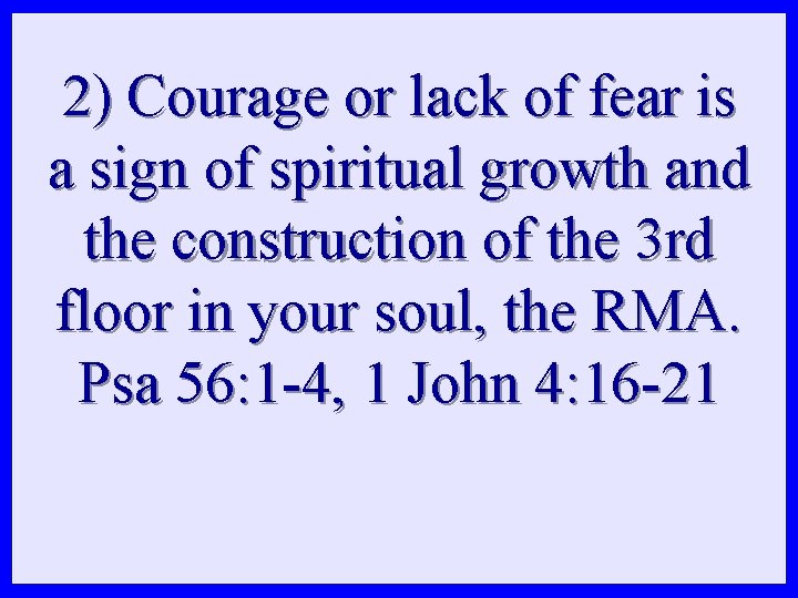 2) Courage or lack of fear is a sign of spiritual growth and the