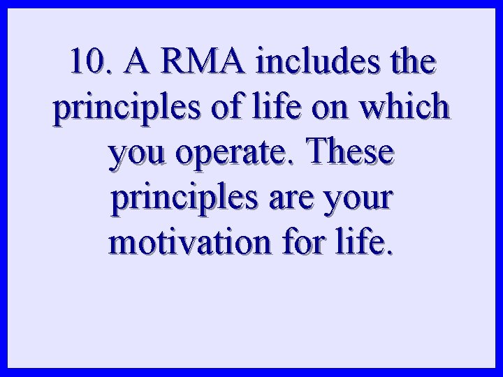 10. A RMA includes the principles of life on which you operate. These principles