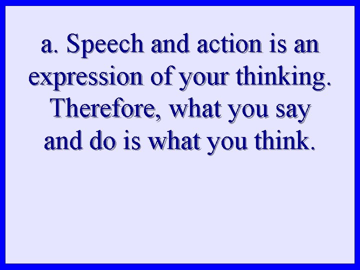 a. Speech and action is an expression of your thinking. Therefore, what you say