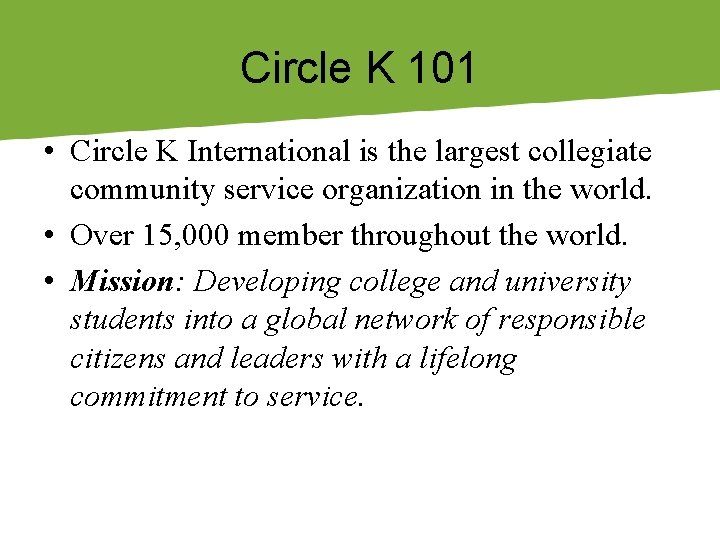 Circle K 101 • Circle K International is the largest collegiate community service organization