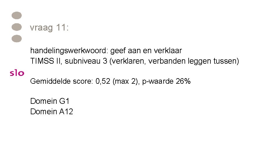 vraag 11: handelingswerkwoord: geef aan en verklaar TIMSS II, subniveau 3 (verklaren, verbanden leggen vraag 11: handelingswerkwoord: geef aan en verklaar TIMSS II, subniveau 3 (verklaren, verbanden leggen