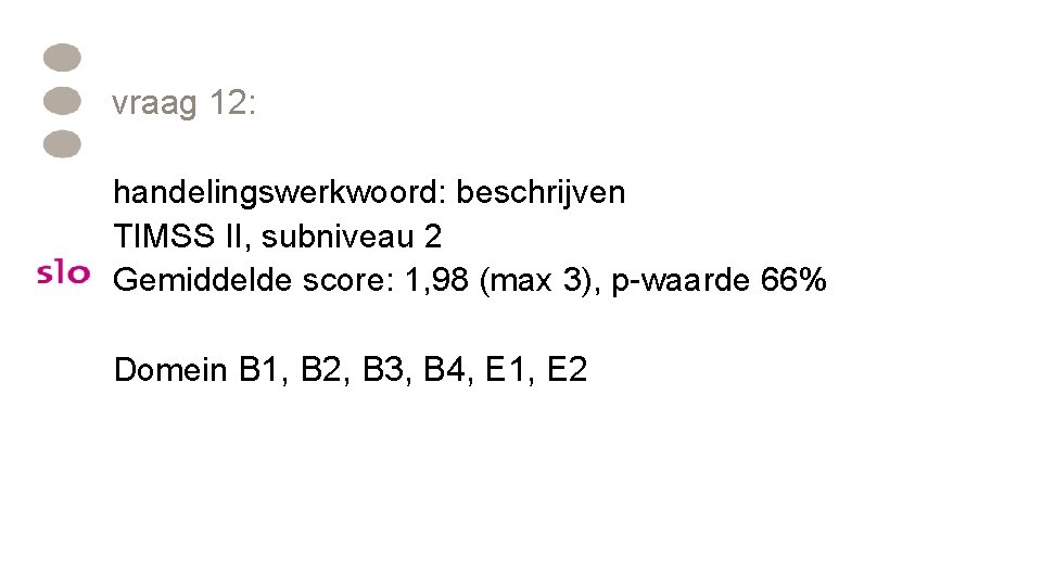 vraag 12: handelingswerkwoord: beschrijven TIMSS II, subniveau 2 Gemiddelde score: 1, 98 (max 3),