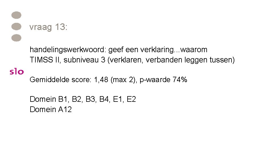 vraag 13: handelingswerkwoord: geef een verklaring. . . waarom TIMSS II, subniveau 3 (verklaren,