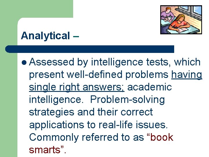 Analytical – l Assessed by intelligence tests, which present well-defined problems having single right