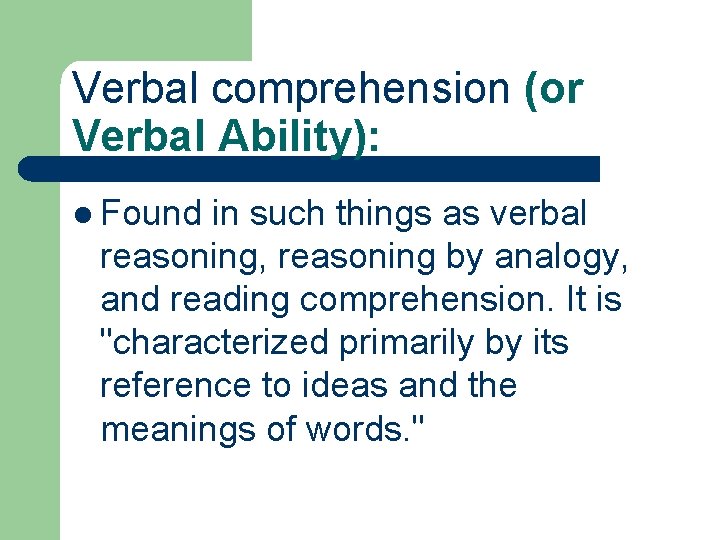 Verbal comprehension (or Verbal Ability): l Found in such things as verbal reasoning, reasoning