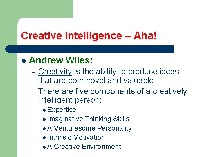 Creative Intelligence – Aha! l Andrew Wiles: – – Creativity is the ability to