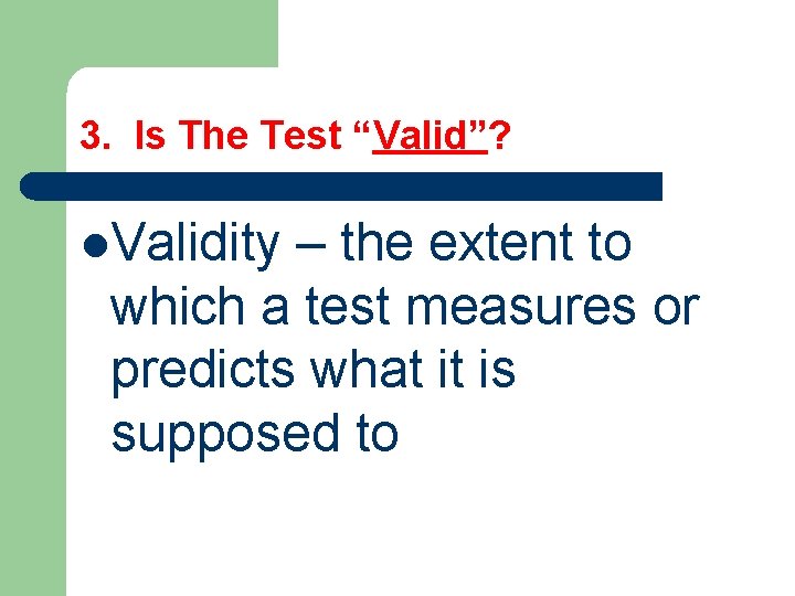 3. Is The Test “Valid”? l. Validity – the extent to which a test