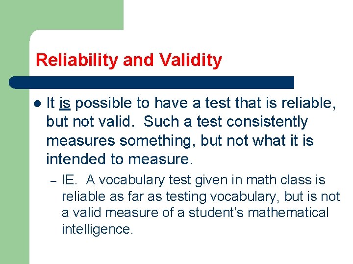 Reliability and Validity l It is possible to have a test that is reliable,