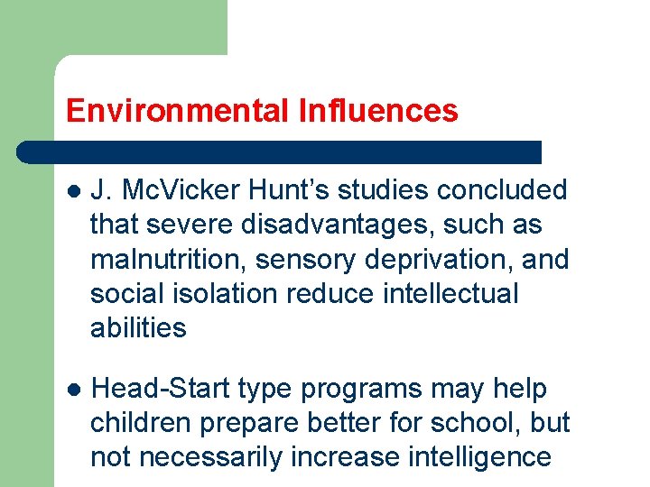 Environmental Influences l J. Mc. Vicker Hunt’s studies concluded that severe disadvantages, such as