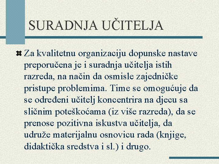 SURADNJA UČITELJA Za kvalitetnu organizaciju dopunske nastave preporučena je i suradnja učitelja istih razreda,