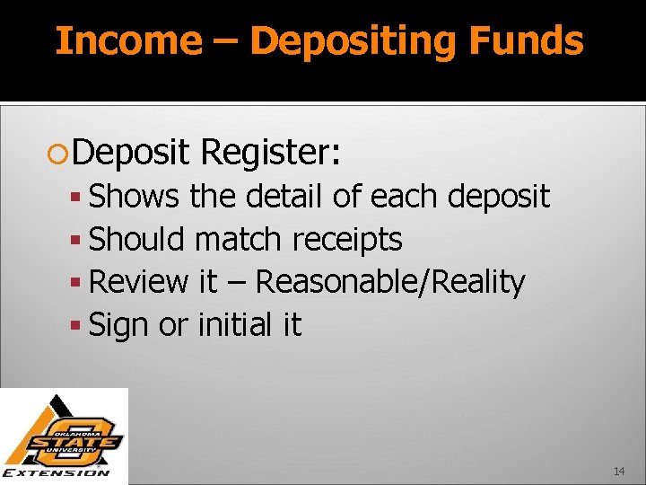 Income – Depositing Funds Deposit Register: Shows the detail of each deposit Should match