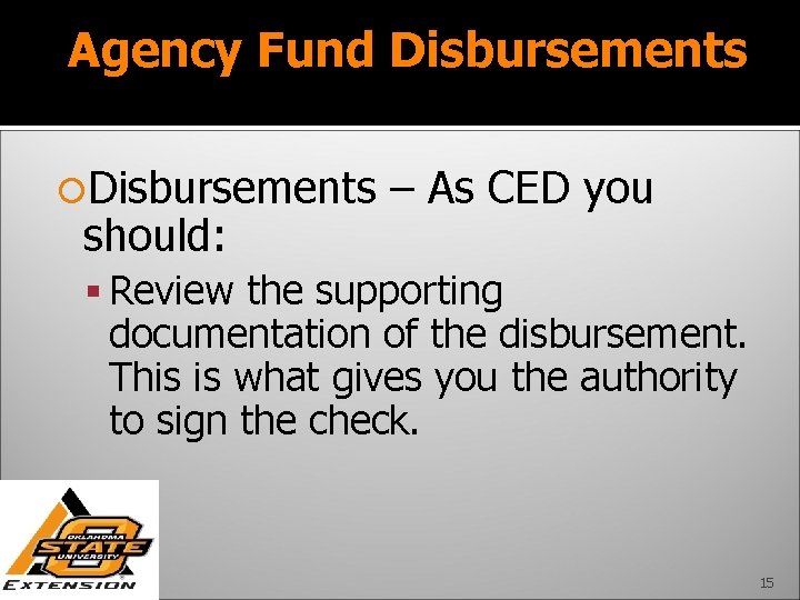 Agency Fund Disbursements should: – As CED you Review the supporting documentation of the