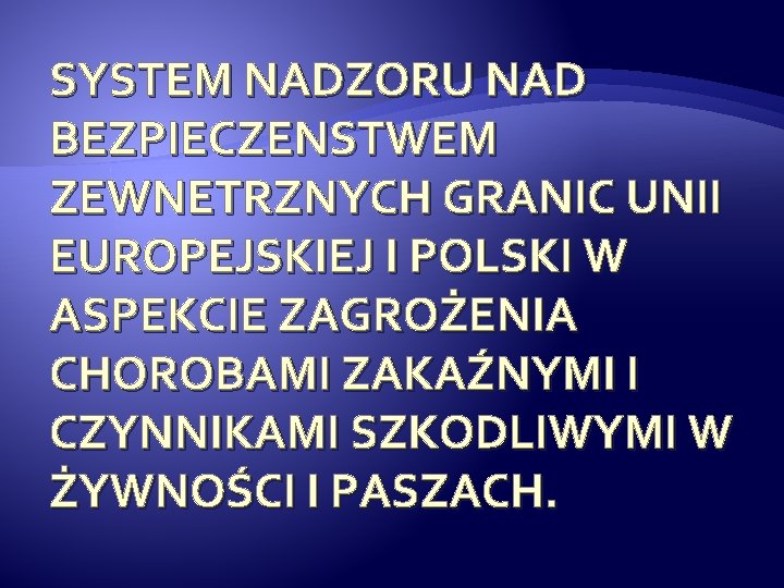 SYSTEM NADZORU NAD BEZPIECZENSTWEM ZEWNETRZNYCH GRANIC UNII EUROPEJSKIEJ I POLSKI W ASPEKCIE ZAGROŻENIA CHOROBAMI