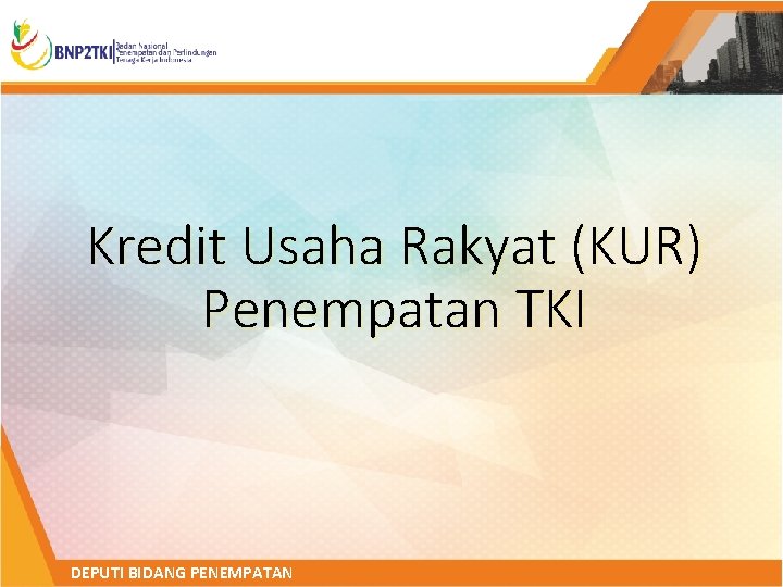 Kredit Usaha Rakyat (KUR) Penempatan TKI DEPUTI BIDANG PENEMPATAN 