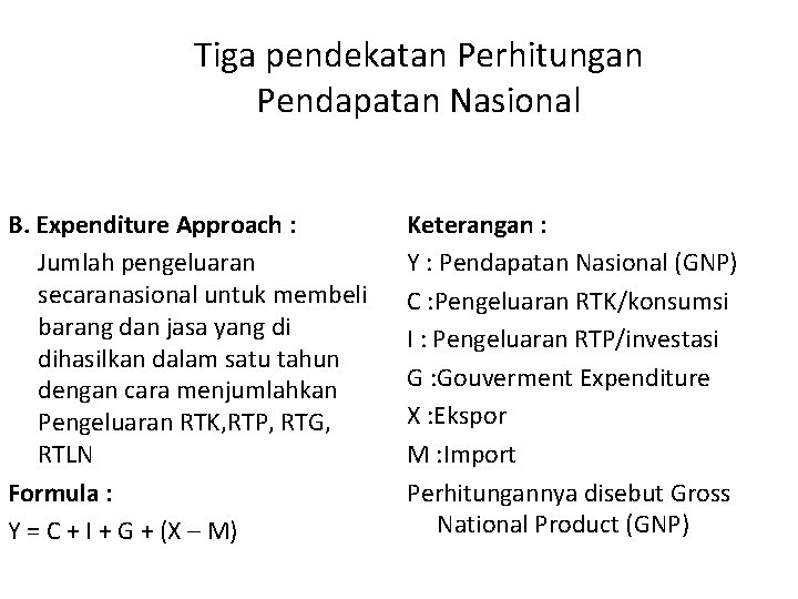 Tiga pendekatan Perhitungan Pendapatan Nasional B. Expenditure Approach : Jumlah pengeluaran secaranasional untuk membeli