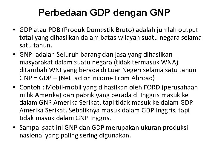 Perbedaan GDP dengan GNP • GDP atau PDB (Produk Domestik Bruto) adalah jumlah output