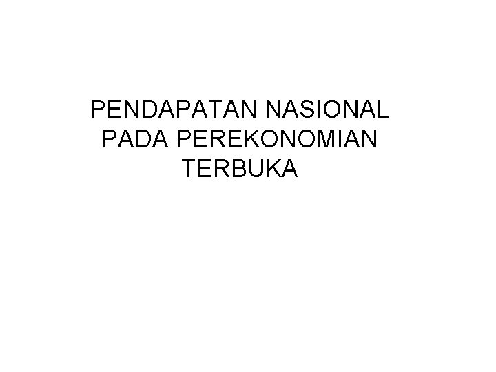 PENDAPATAN NASIONAL PADA PEREKONOMIAN TERBUKA 