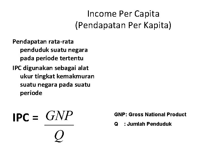 Income Per Capita (Pendapatan Per Kapita) Pendapatan rata-rata penduduk suatu negara pada periode tertentu