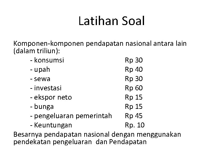 Latihan Soal Komponen-komponen pendapatan nasional antara lain (dalam triliun): - konsumsi Rp 30 -