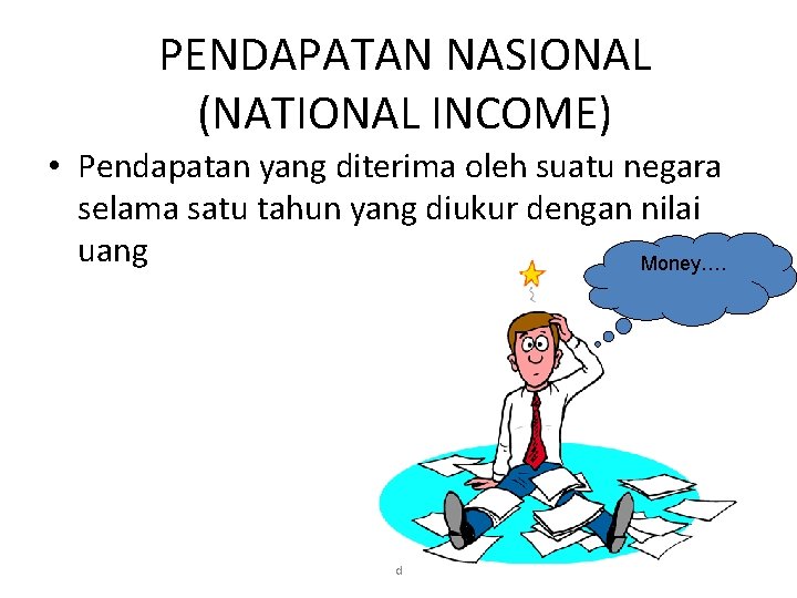 PENDAPATAN NASIONAL (NATIONAL INCOME) • Pendapatan yang diterima oleh suatu negara selama satu tahun