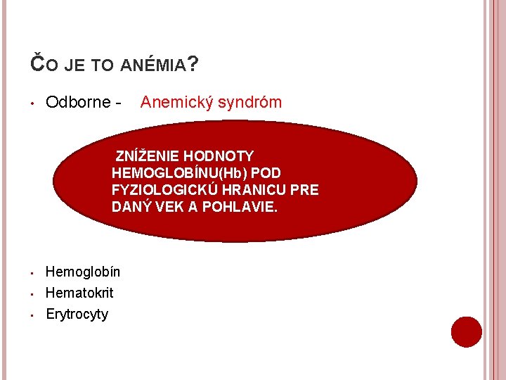 ČO JE TO ANÉMIA? • Odborne - Anemický syndróm ZNÍŽENIE HODNOTY HEMOGLOBÍNU(Hb) POD FYZIOLOGICKÚ