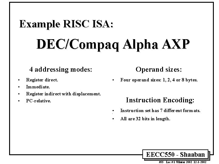 Example RISC ISA: DEC/Compaq Alpha AXP 4 addressing modes: • • Register direct. Immediate.