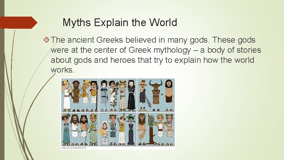 Myths Explain the World The ancient Greeks believed in many gods. These gods were Myths Explain the World The ancient Greeks believed in many gods. These gods were