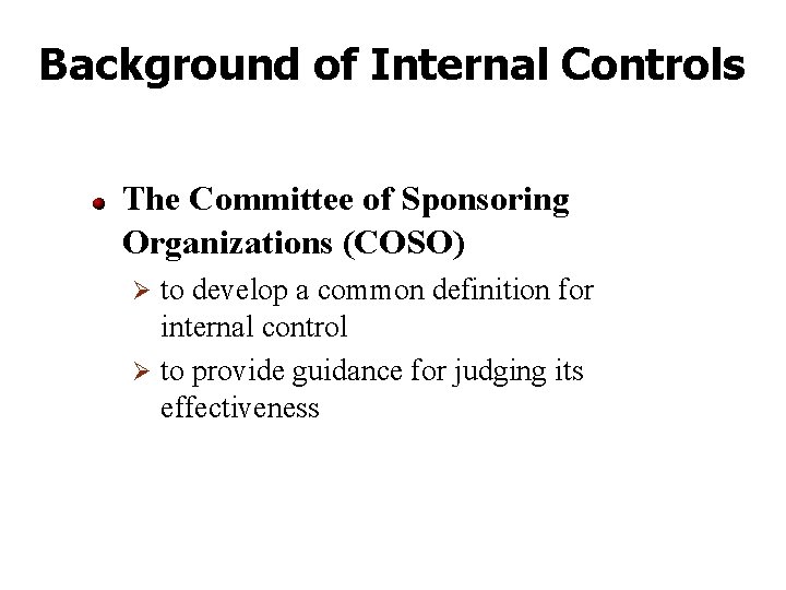 Background of Internal Controls The Committee of Sponsoring Organizations (COSO) to develop a common