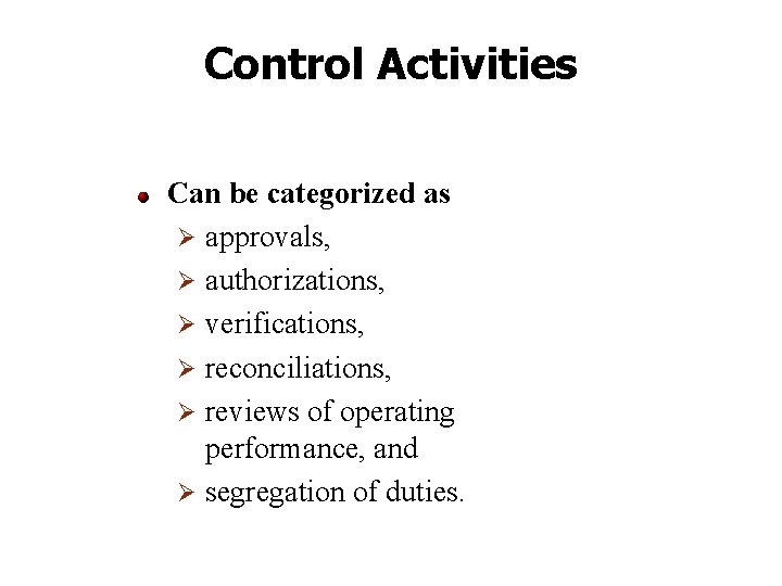 Control Activities Can be categorized as Ø approvals, Ø authorizations, Ø verifications, Ø reconciliations, Control Activities Can be categorized as Ø approvals, Ø authorizations, Ø verifications, Ø reconciliations,