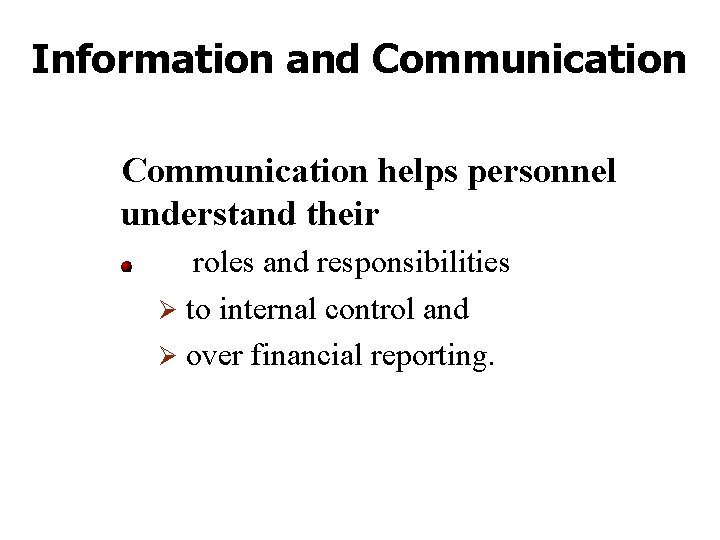 Information and Communication helps personnel understand their roles and responsibilities Ø to internal control