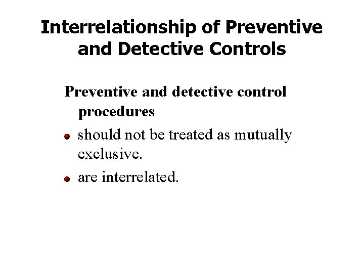 Interrelationship of Preventive and Detective Controls Preventive and detective control procedures should not be