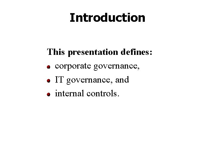 Introduction This presentation defines: corporate governance, IT governance, and internal controls. 