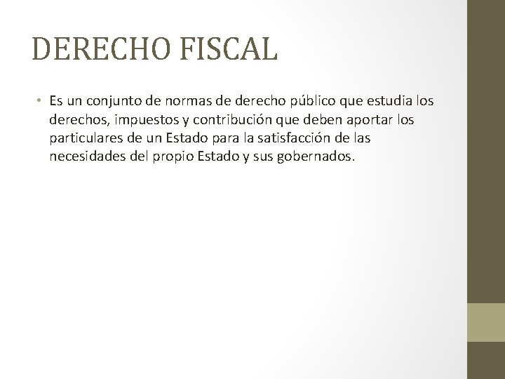 DERECHO FISCAL • Es un conjunto de normas de derecho público que estudia los