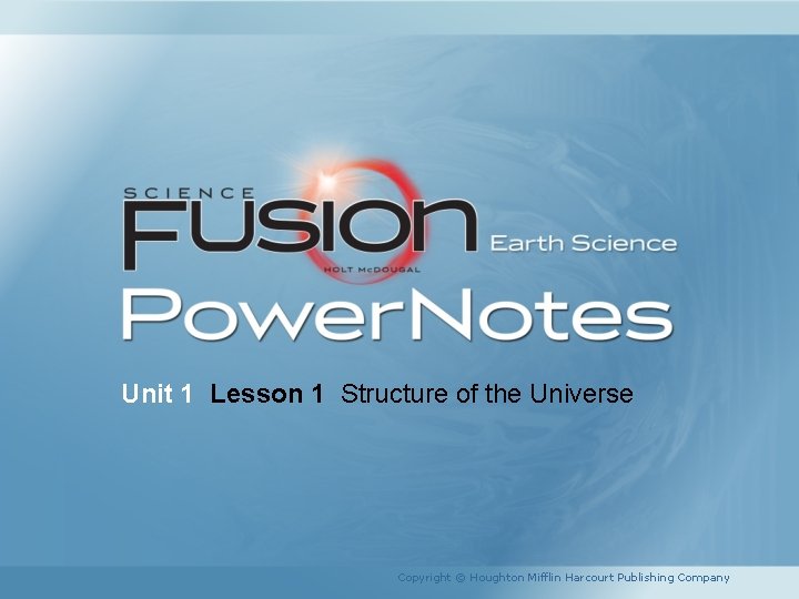 Unit 1 Lesson 1 Structure of the Universe Copyright © Houghton Mifflin Harcourt Publishing