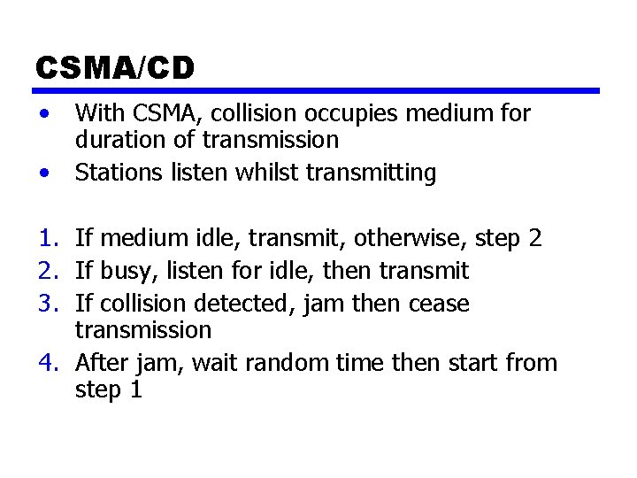 CSMA/CD • • With CSMA, collision occupies medium for duration of transmission Stations listen