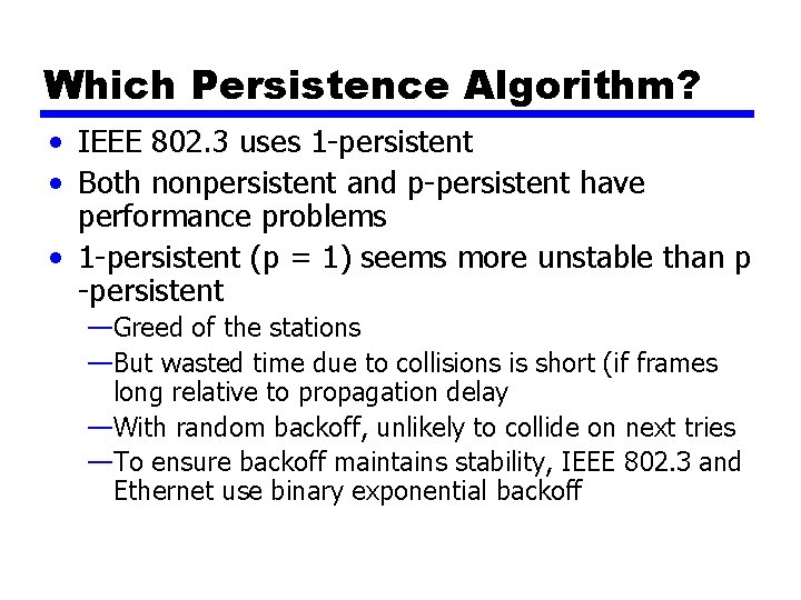 Which Persistence Algorithm? • IEEE 802. 3 uses 1 -persistent • Both nonpersistent and