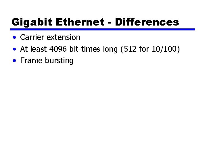 Gigabit Ethernet - Differences • Carrier extension • At least 4096 bit-times long (512