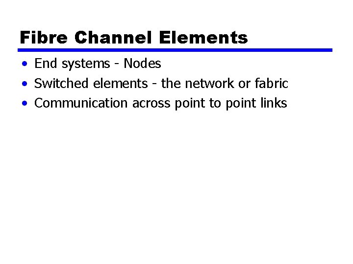 Fibre Channel Elements • End systems - Nodes • Switched elements - the network