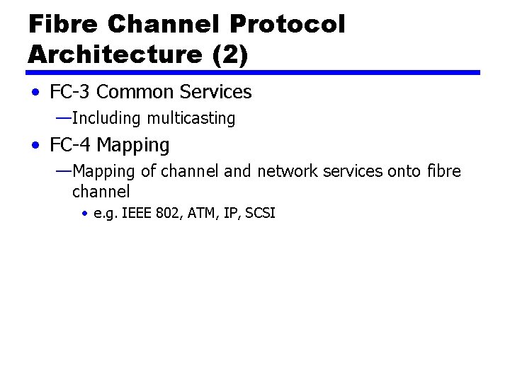 Fibre Channel Protocol Architecture (2) • FC-3 Common Services —Including multicasting • FC-4 Mapping