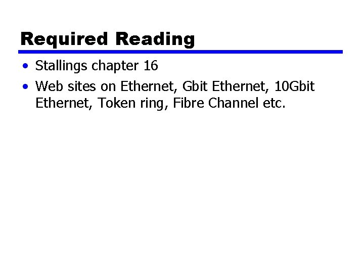 Required Reading • Stallings chapter 16 • Web sites on Ethernet, Gbit Ethernet, 10