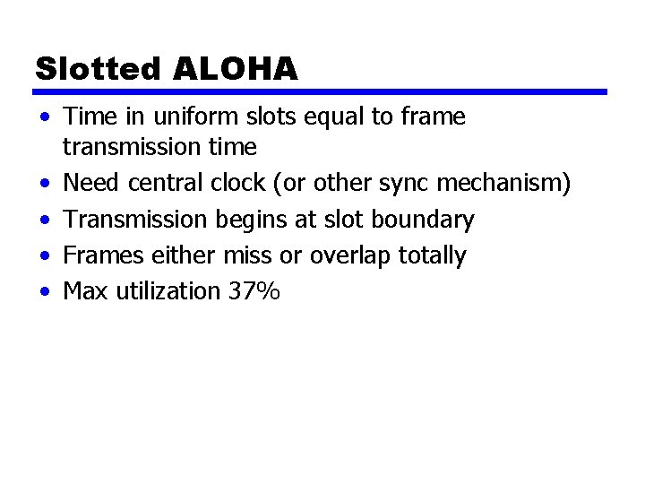 Slotted ALOHA • Time in uniform slots equal to frame transmission time • Need