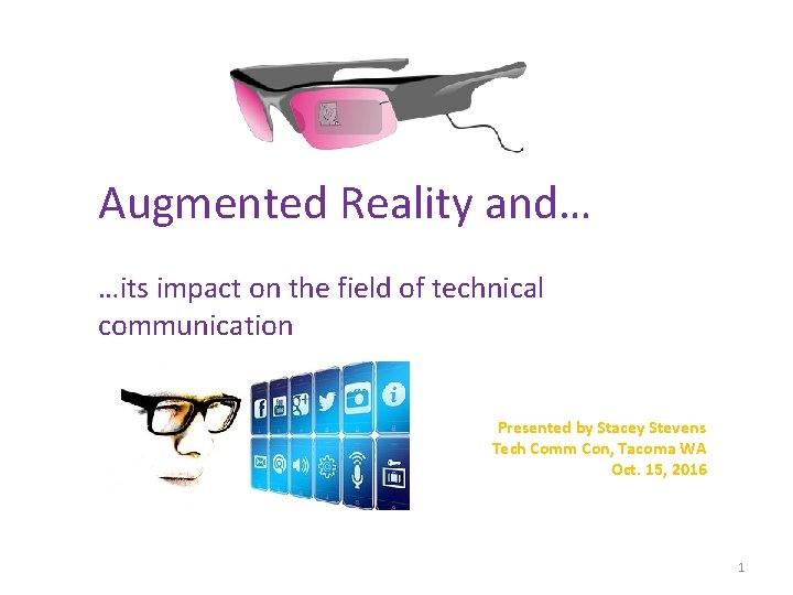 Augmented Reality and… …its impact on the field of technical communication Presented by Stacey