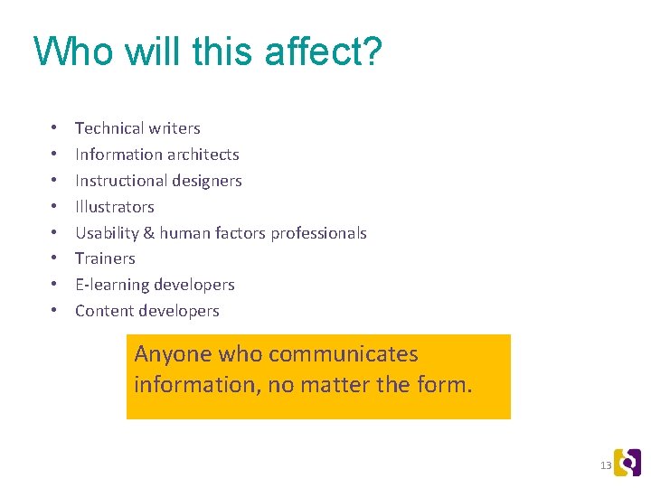 Who will this affect? • • Technical writers Information architects Instructional designers Illustrators Usability
